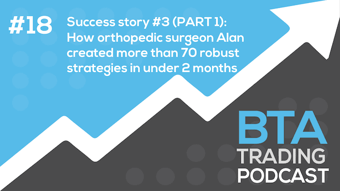 Episode 018: Success story #3 (PART 1) – How orthopedic surgeon Alan created more than 70 robust strategies in under 2 months