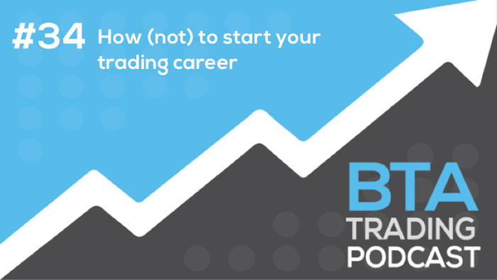 Episode 034: How (not) to start your trading career